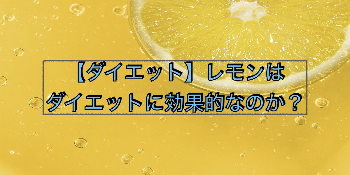 【ダイエット】レモンはダイエットに効果的なのか？