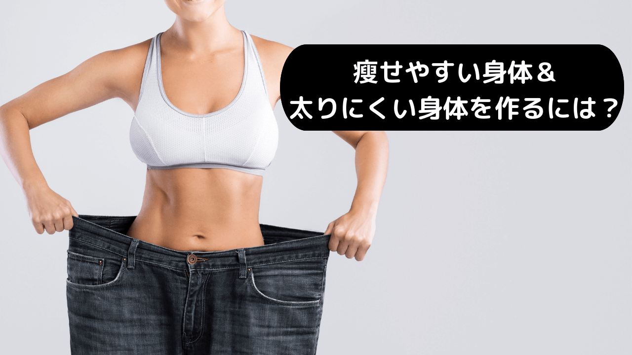 痩せやすい身体＆太りにくい身体を作るには？